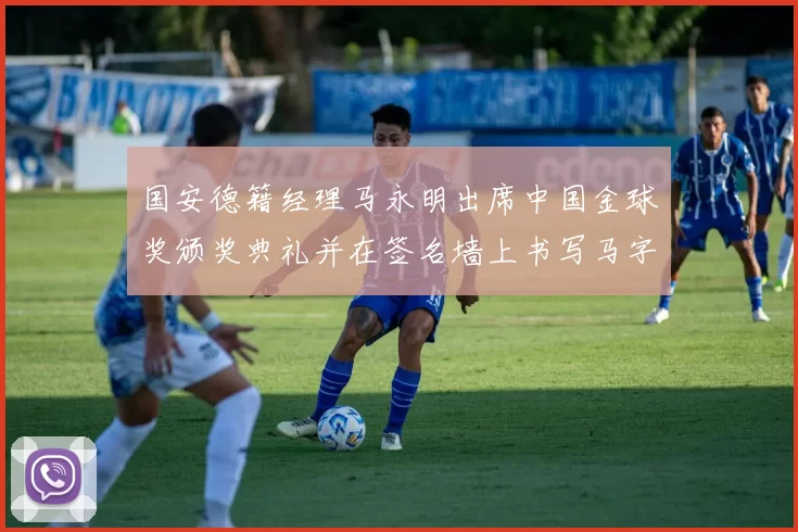 国安德籍经理马永明出席中国金球奖颁奖典礼并在签名墙上书写马字展现独特风采
