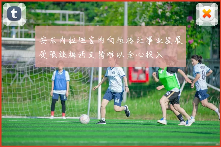安东内拉坦言内向性格让事业发展受限缺梅西支持难以全心投入